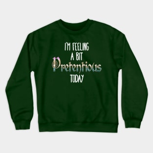 I'm Feeling A Bit Pretentious Today Anthony Crammen quote Crewneck Sweatshirt